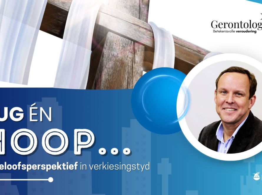 Gerontologie Sug en hoop....'n Geloofsperspektief in verkiesingstyd. Prof. Jan-Albert